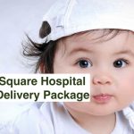 Square Hospital Delivery Package 2021 - Cost for Normal, Painless & Cesarean Delivery